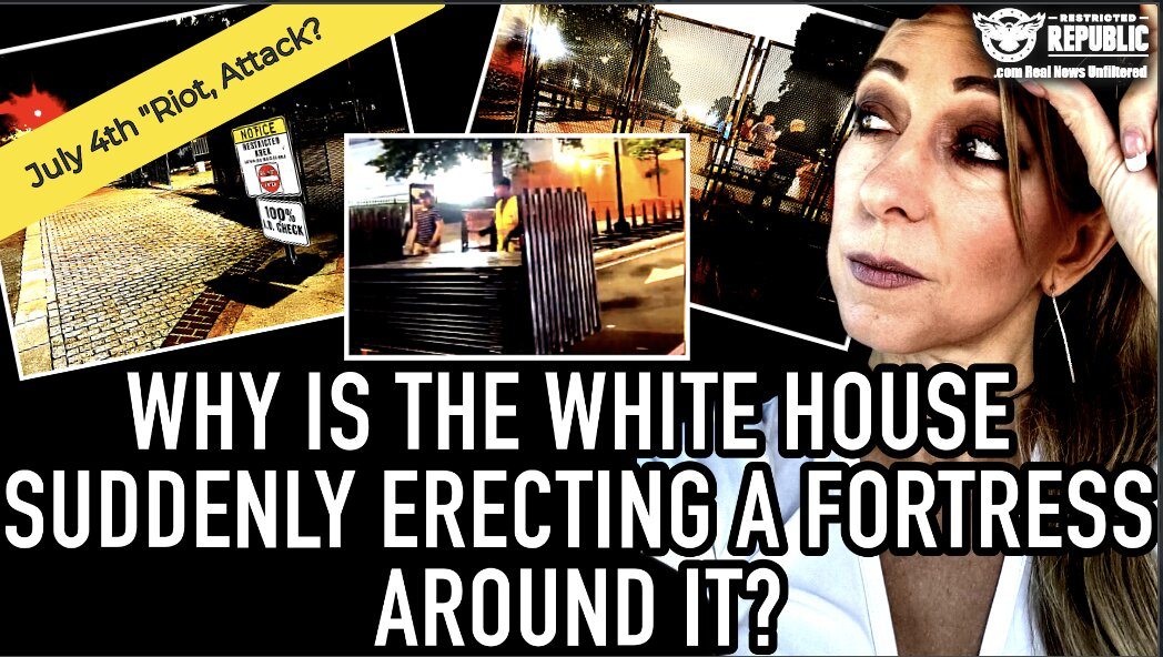 Why Is The White House Suddenly Erecting a Fortress Around It? Is Something Bad Happening July 4th? 